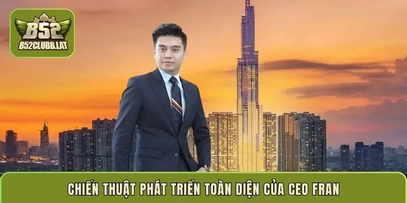 Chiến thuật phát triển toàn diện của CEO Fran